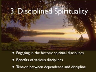 3. Disciplined Spirituality




• Engaging in the historic spiritual disciplines
• Beneﬁts of various disciplines
• Tension between dependence and discipline
 