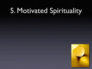 5. Motivated Spirituality
 