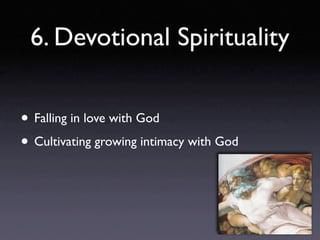 6. Devotional Spirituality


• Falling in love with God
• Cultivating growing intimacy with God
 