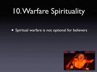 10. Warfare Spirituality

• Spiritual warfare is not optional for believers
 