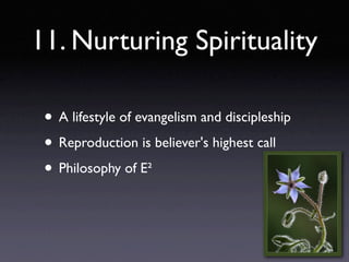 11. Nurturing Spirituality

 • A lifestyle of evangelism and discipleship
 • Reproduction is believer's highest call
 • Philosophy of E²
 