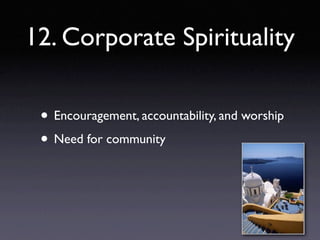 12. Corporate Spirituality

 • Encouragement, accountability, and worship
 • Need for community
 