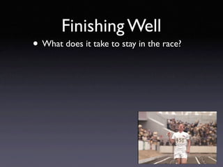 Finishing Well
• What does it take to stay in the race?
 