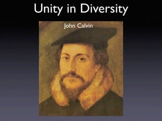 Unity in Diversity
     John Calvin
 