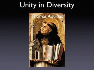 Unity in Diversity
   Thomas Aquinas
 