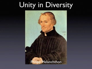 Unity in Diversity




   Philipp Melanchthon
 