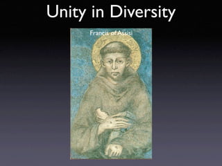 Unity in Diversity
      Francis of Assisi
 