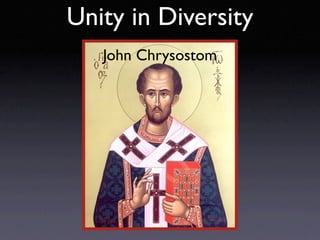Unity in Diversity
   John Chrysostom
 
