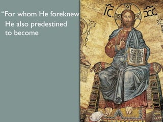 “For whom He foreknew
 He also predestined
 to become
 