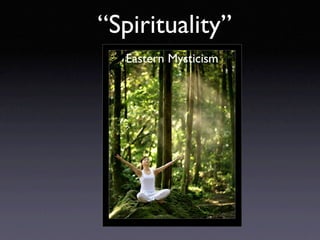 “Spirituality”
  Eastern Mysticism
 