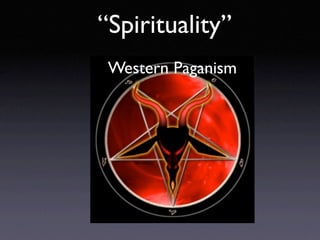 “Spirituality”
 Western Paganism
 
