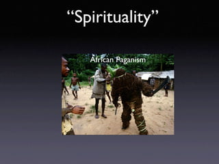 “Spirituality”

   African Paganism
 