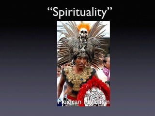“Spirituality”




  Mexican Paganism
 