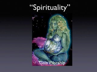 “Spirituality”




   Gaia Worship
 