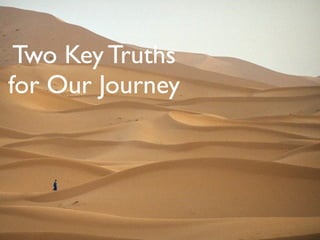 Two Key Truths
for Our Journey
 