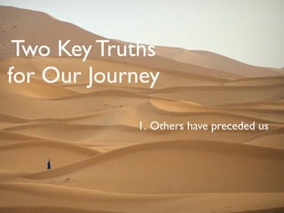 Two Key Truths
for Our Journey

            1. Others have preceded us
 