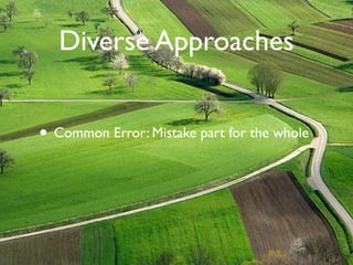 Diverse Approaches


• Common Error: Mistake part for the whole
 