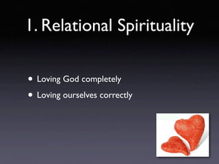 1. Relational Spirituality

• Loving God completely
• Loving ourselves correctly
 