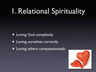 1. Relational Spirituality

• Loving God completely
• Loving ourselves correctly
• Loving others compassionately
 