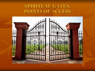 SPIRITUAL GATES,
POINTS OF ACCESS
 