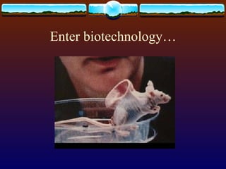 Enter biotechnology… 