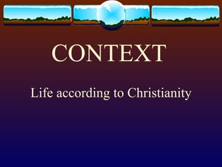 CONTEXT   Life according to Christianity 