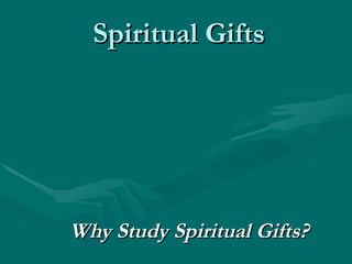 Spiritual Gifts Why Study Spiritual Gifts? 