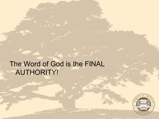 The Word of God is the FINAL AUTHORITY! 