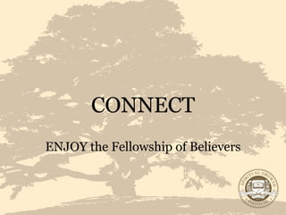 CONNECT ENJOY the Fellowship of Believers 