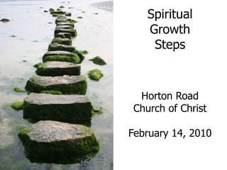 Spiritual Growth Steps Horton Road Church of Christ February 14, 2010 