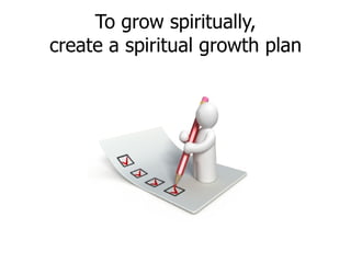 To grow spiritually, create a spiritual growth plan