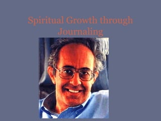 Spiritual Growth through
       Journaling
 