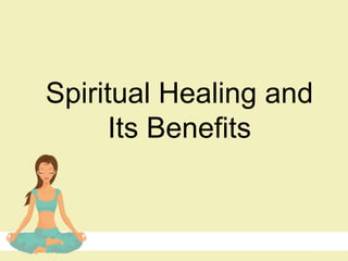Spiritual Healing and
Its Benefits
 