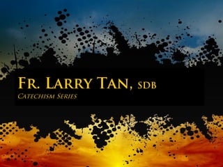 Fr. Larry Tan, SDB
Catechism Series