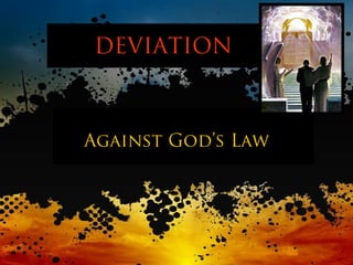 DEVIATION



Against God’s Law
 