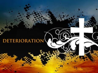 DETERIORATION