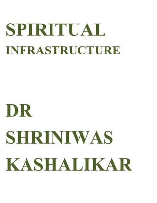 SPIRITUAL
INFRASTRUCTURE




DR
SHRINIWAS
KASHALIKAR
 