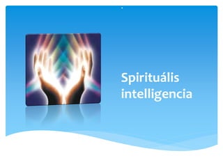 .
Spirituális
intelligencia
 