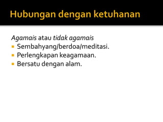 Agamais atau tidak agamais
 Sembahyang/berdoa/meditasi.
 Perlengkapan keagamaan.
 Bersatu dengan alam.
 