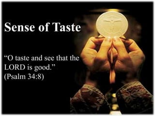 Sense of Taste
“O taste and see that the
LORD is good.”
(Psalm 34:8)
 
