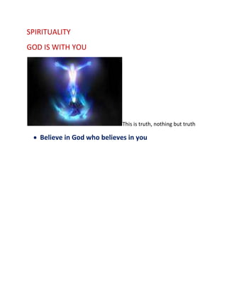 SPIRITUALITY 
GOD IS WITH YOU 
This is truth, nothing but truth 
 Believe in God who believes in you 
