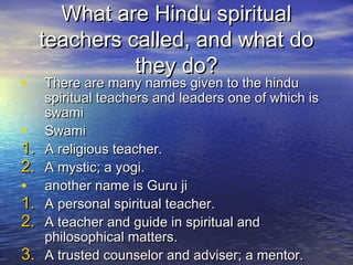What are Hindu spiritualWhat are Hindu spiritual
teachers called, and what doteachers called, and what do
they do?they do?...