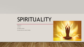 SPIRITUALITY
PRESENTED BY:
D.GEETHIKA
B.SC NURSING (2NF-YEAR)
SRI LAKSHMI NARAYANA COLLEGE OF NURSING.
 