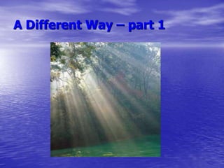 A Different Way – part 1
 