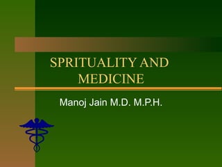 SPRITUALITY AND  MEDICINE Manoj Jain M.D. M.P.H. 