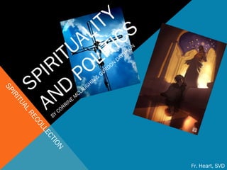 SPIRITUALITY
AND
POLITICS
BY CORRINE
M
CLAUGHIN
&
GORDON
DAVIDSON
SPIRITUALRECOLLECTION
Fr. Heart, SVD
 