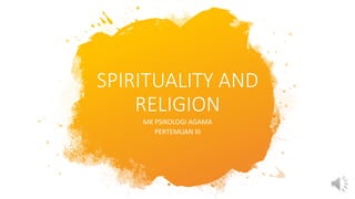 SPIRITUALITY AND
RELIGION
MK PSIKOLOGI AGAMA
PERTEMUAN III
 