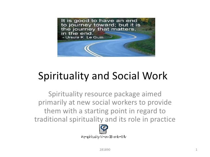spirituality and social work Religion and spirituality viewed within the context of the person-in-situation gestalt, interacts with and influences social work practice and education in a myriad. spirituality and social work Religion and spirituality viewed within the context of the person-in-situation gestalt, interacts with and influences social work practice and education in a myriad.