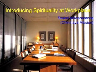 Introducing Spirituality at Workplace 
(c) Chinmaya Mission 
Swami Ishwarananda 
(Chinmaya Mission) 
 