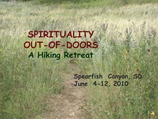 SPIRITUALITY OUT-OF-DOORS A Hiking Retreat Spearfish  Canyon, SD June  4-12, 2010 